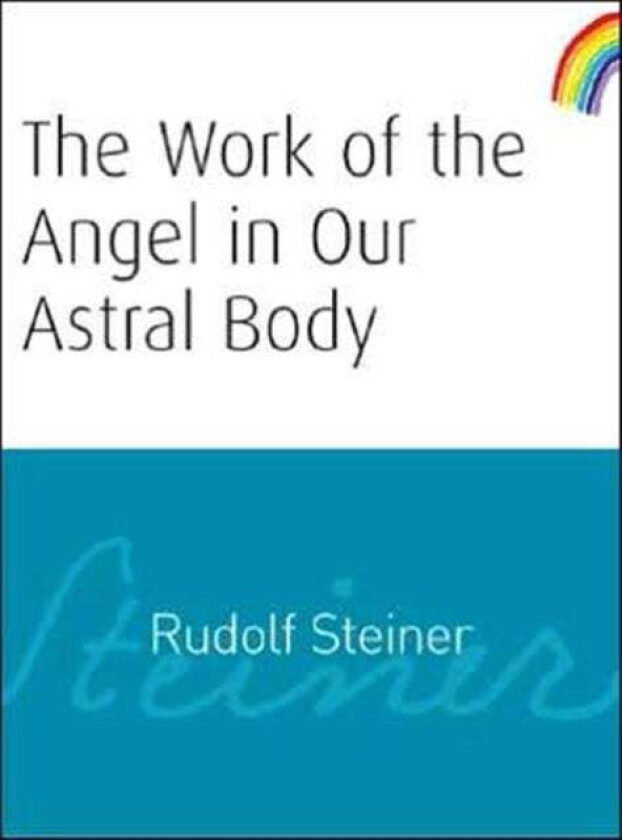 The Work of the Angel in Our Astral Body av Rudolf Steiner