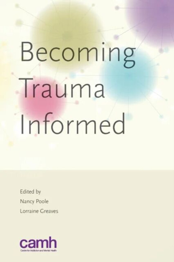 Becoming Trauma Informed av Dr Lorraine (British Columbia Centre of Excellence for Women s Health British Columbia Canada) Greaves, Nancy (British Col