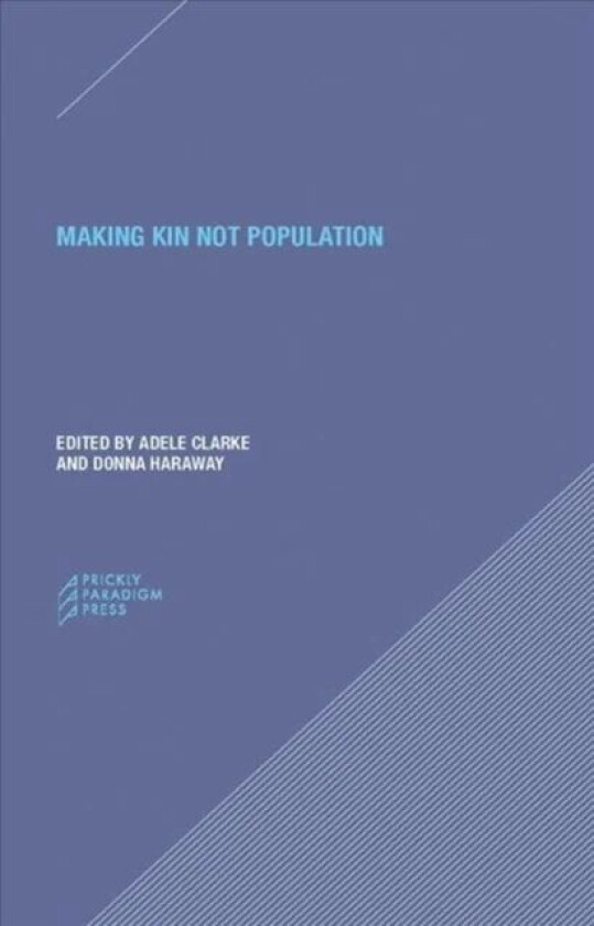 Making Kin not Population - Reconceiving Generations av Adele Clarke, Donna J. Haraway, Donna Haraway