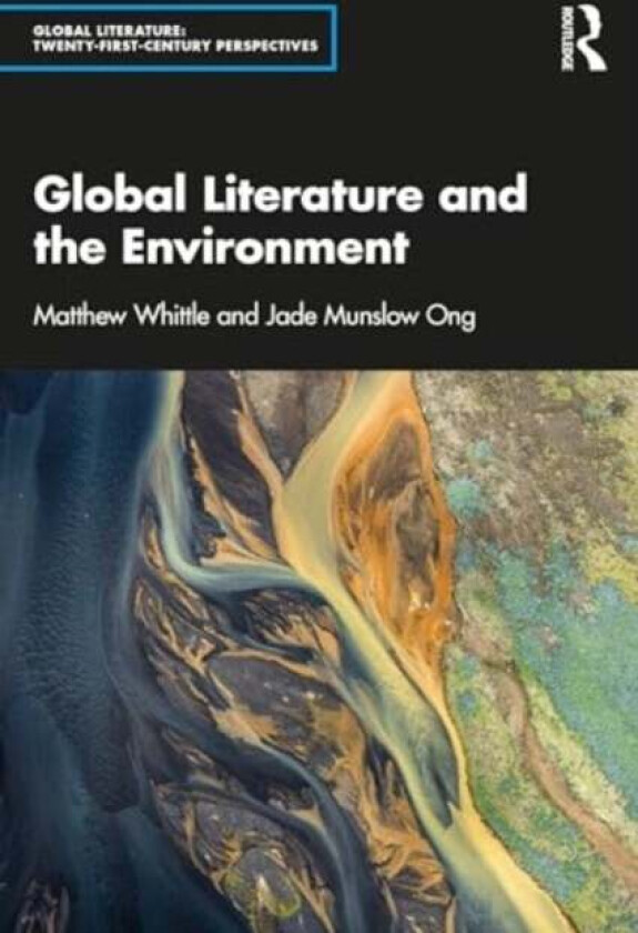 Global Literature and the Environment av Matthew Whittle, Jade Munslow Ong