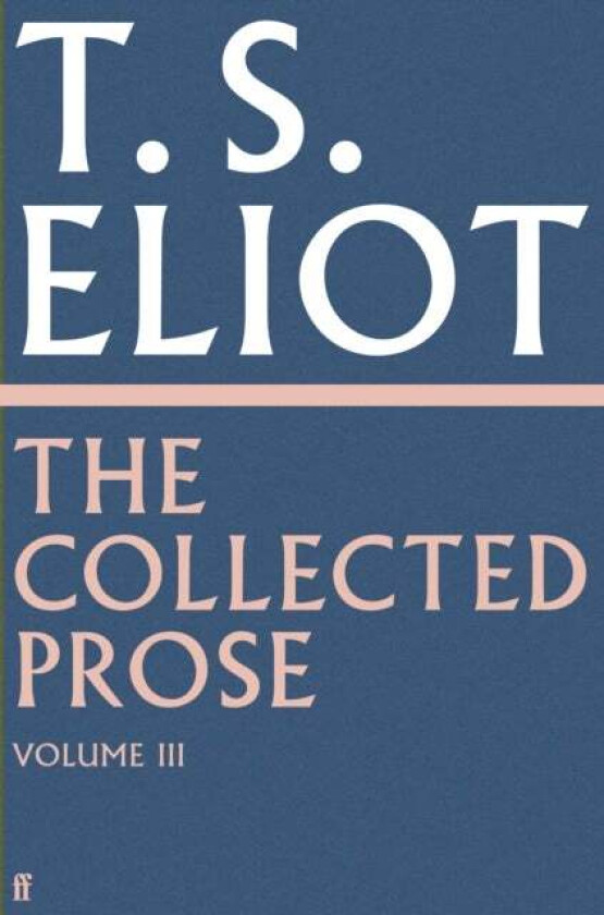 The Collected Prose of T.S. Eliot Volume 3 av T. S. Eliot