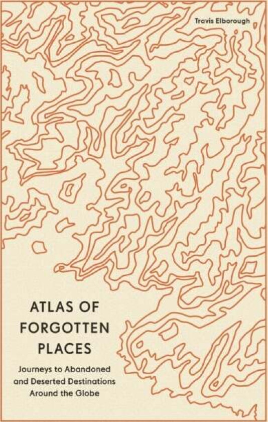 Atlas of Forgotten Places av Travis Elborough