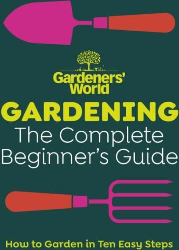 Gardeners¿ World: Gardening: The Complete Beginner¿s Guide av Gardeners' World Magazine
