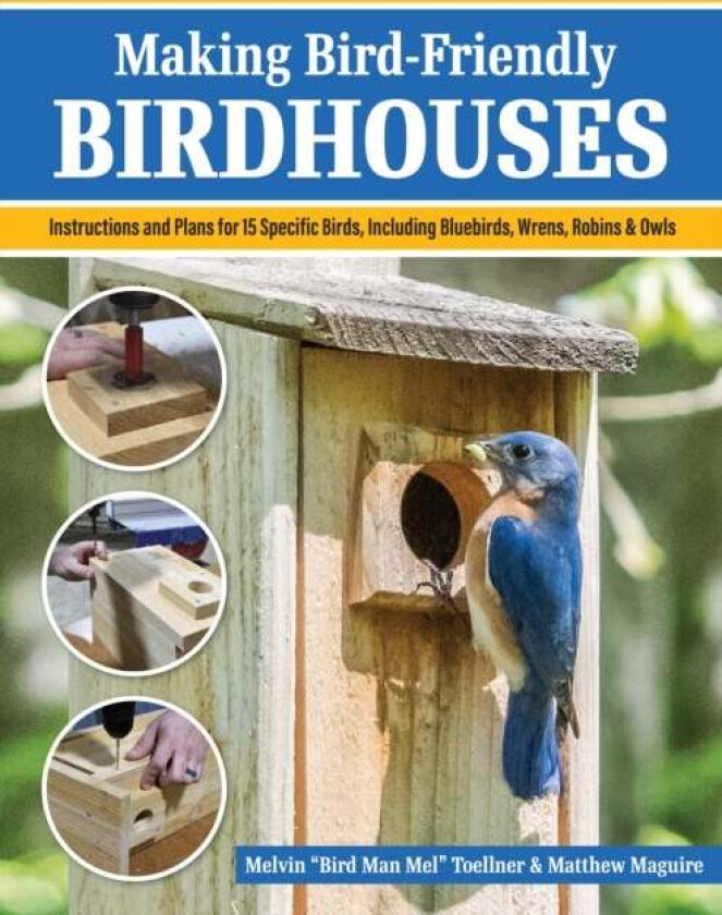 Making Bird-Friendly Birdhouses av Melvin "Bird Man Mel" Toellner, Matt Maguire