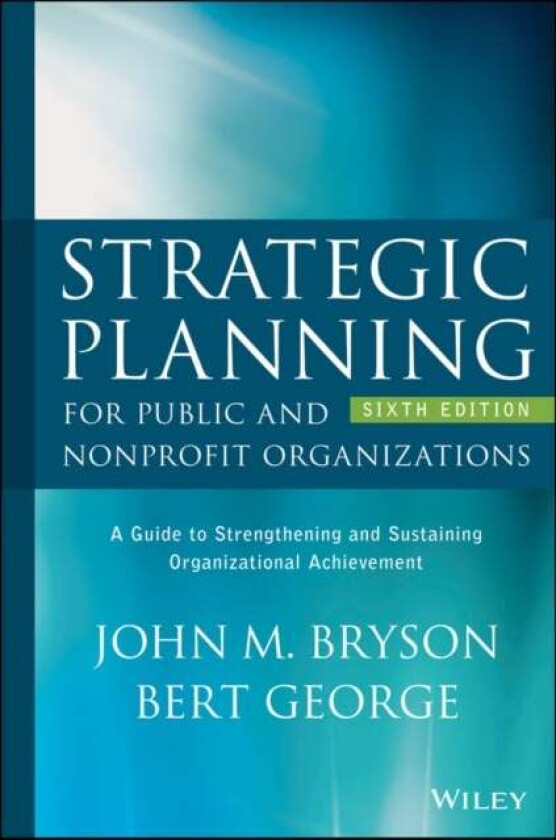 Strategic Planning for Public and Nonprofit Organizations av John M. (University of Minnesota) Bryson, Bert (University of Gent Belgium) George