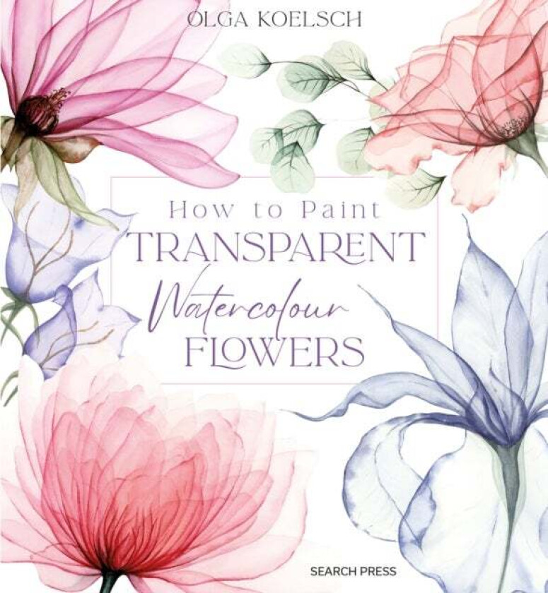 How to Paint Transparent Watercolour Flowers av Olga Koelsch