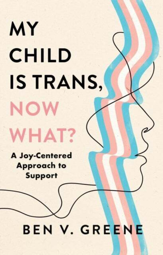 My Child Is Trans, Now What? av Benjamin Greene