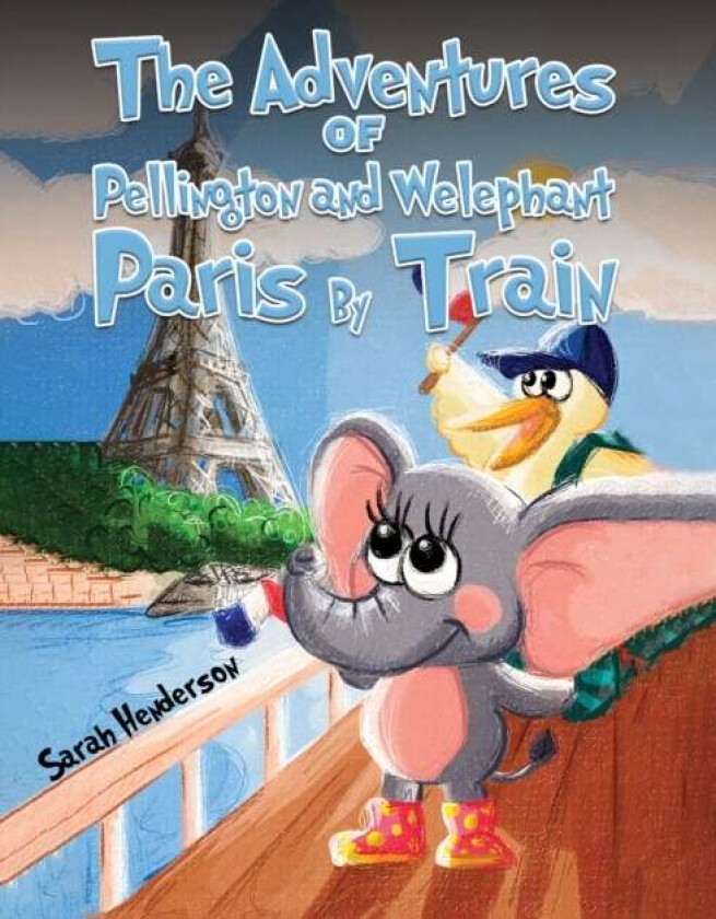 The Adventures of Pellington and Welephant - Paris By Train av Sarah Henderson