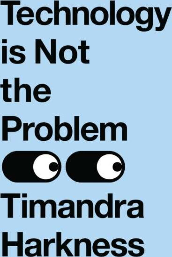 Technology is Not the Problem av Timandra Harkness