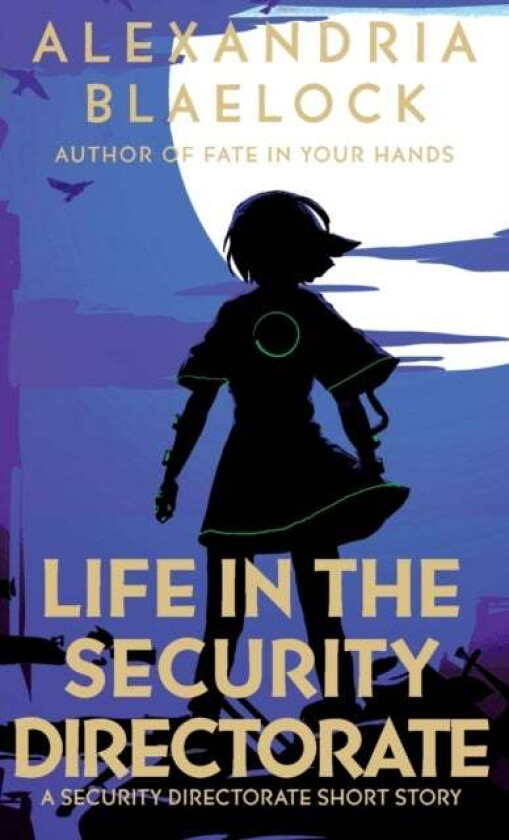 Life in the Security Directorate av Alexandria Blaelock