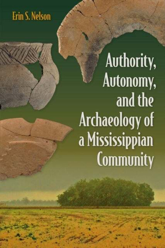 Authority, Autonomy, and the Archaeology of a Mississippian Community av Erin S. Nelson