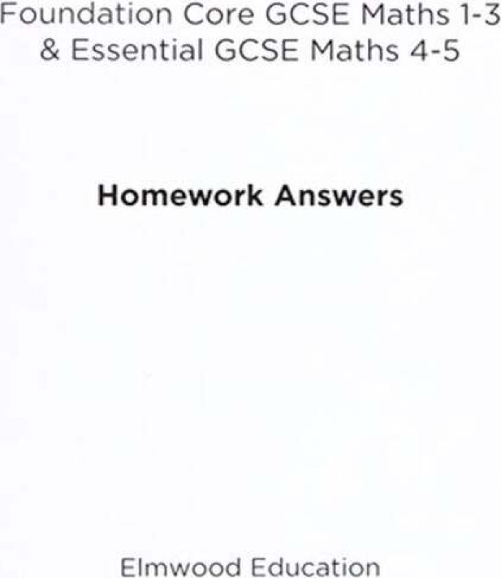 Foundation Core GCSE Maths 1-3 & Essential GCSE Maths 4-5 Homework Answers av Michael White