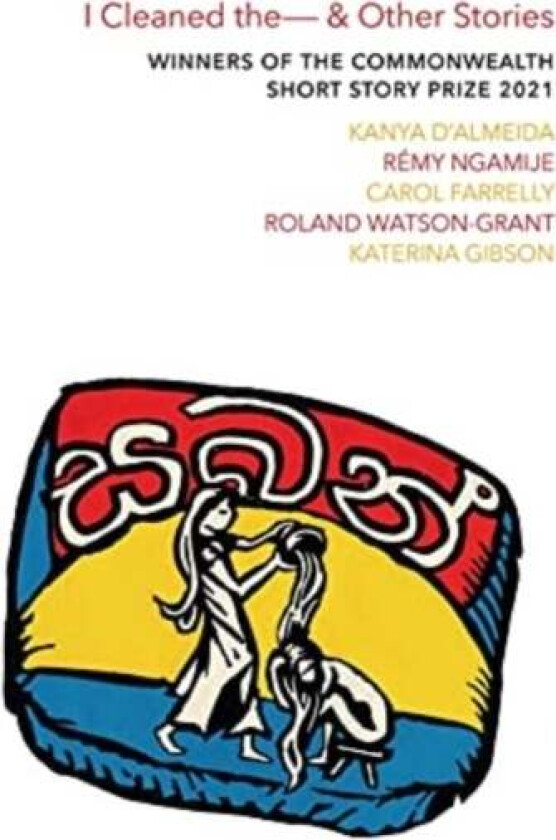 I Cleaned The - & Other Stories av Kanya D'Almeida, Remy Ngamije, Carol Farrelly, Roland Watson-Grant, Katerina Gibson