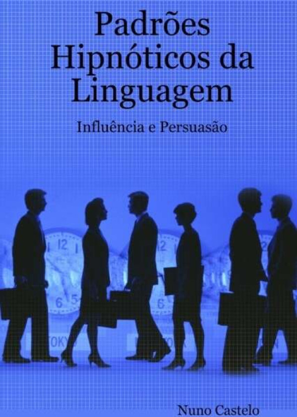 Padr?es Hipn?ticos da Linguagem - Influ?ncia e Persuas?o - Vol. I av Nuno Castelo