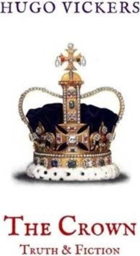 The Crown: Truth & Fiction av Hugo Vickers