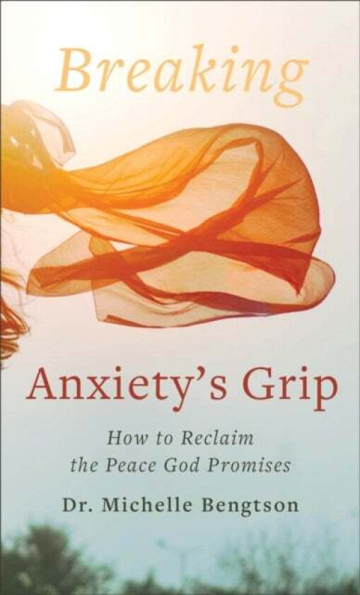 Breaking Anxiety`s Grip ¿ How to Reclaim the Peace God Promises av Dr. Michelle Bengtson