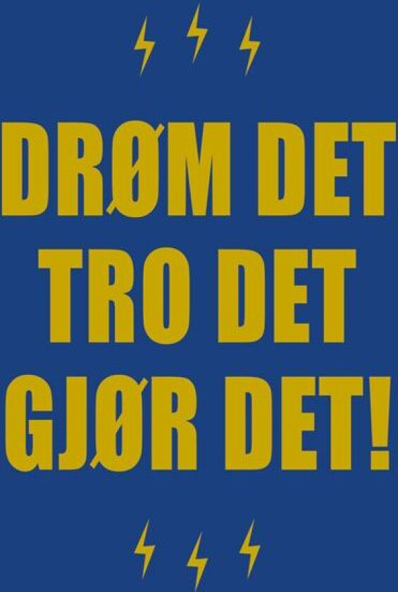 Drøm det, tro det, gjør det!
