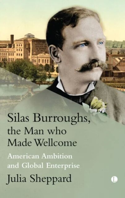 Silas Burroughs, the Man who Made Wellcome av Julia Sheppard