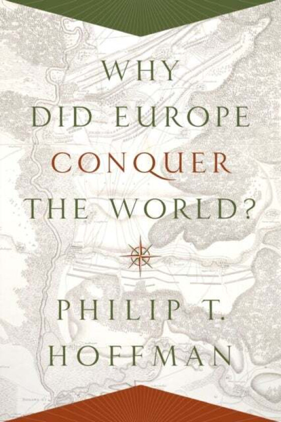 Why Did Europe Conquer The World? Av Philip T. Hoffman
