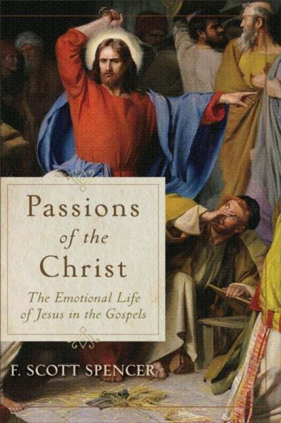 Passions Of The Christ - The Emotional Life Of Jesus In The Gospels Av F. Scott Spencer