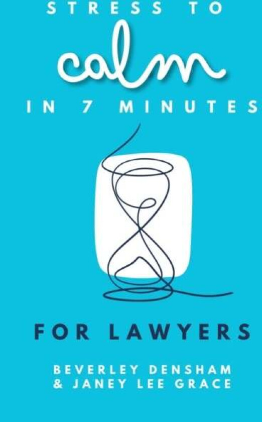 Stress To Calm In 7 Minutes For Lawyers Av Janey Lee Grace, Beverley Densham