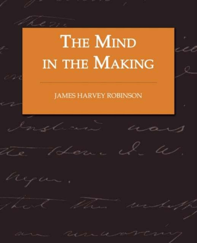 The Mind In The Making - The Relation Of Intelligence To Social Reform Av James Harvey Robinson