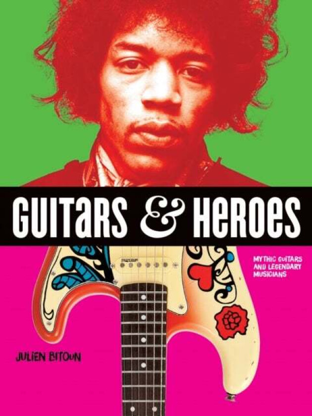 Guitars And Heroes: Mythic Guitars And Legendary Musicians Av Julien Bitoun