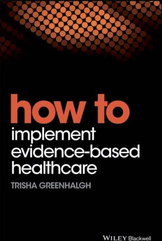 How To Implement Evidence-Based Healthcare Av Trisha (University Of Oxford Uk) Greenhalgh