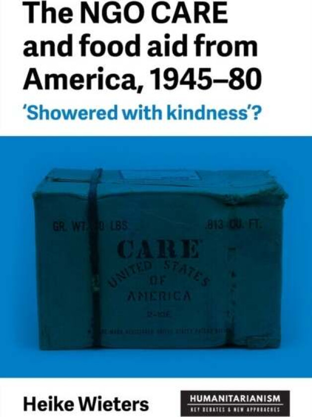 The Ngo Care And Food Aid From America, 1945¿80 Av Heike Wieters