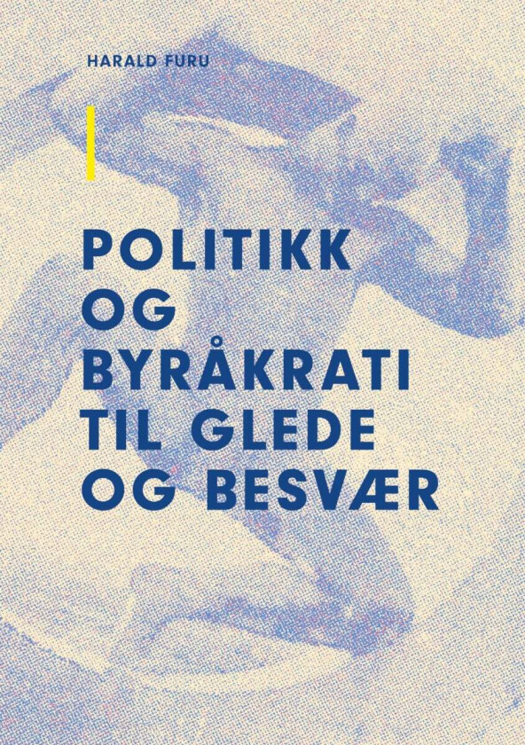 Politikk Og Byråkrati Til Glede Og Besvær Av Harald Furu