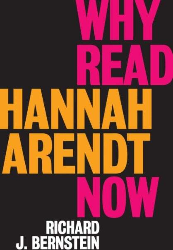 Why Read Hannah Arendt Now? Av Richard J. Bernstein