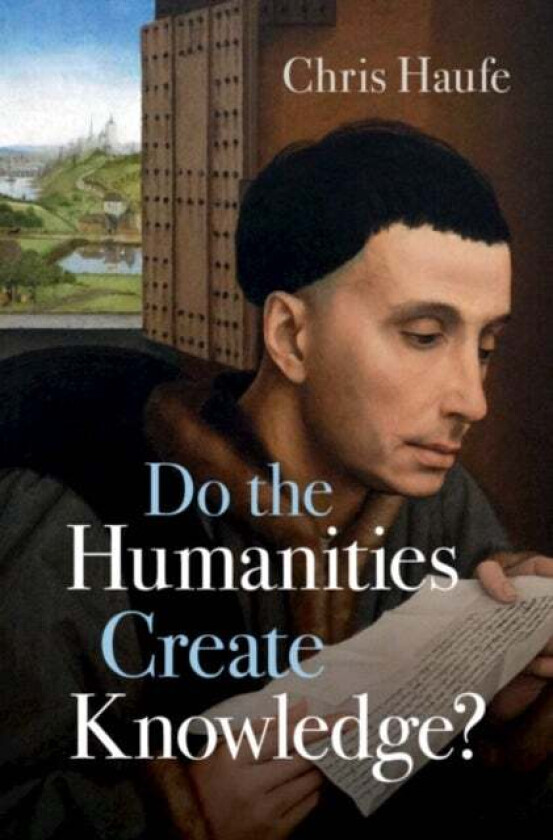 Do The Humanities Create Knowledge? Av Chris (Case Western Reserve University Ohio) Haufe