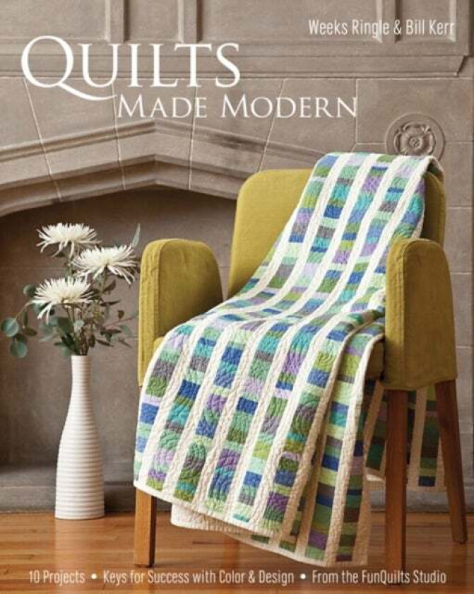 Quilts Made Modern Av Weeks Ringle, Bill Kerr