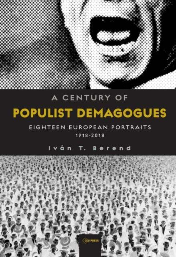 A Century Of Populist Demagogues Av Ivan T Berend