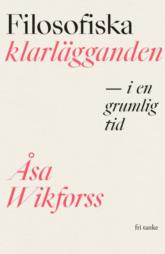 Filosofiska Klarlägganden I En Grumlig Tid Av Åsa Wikforss