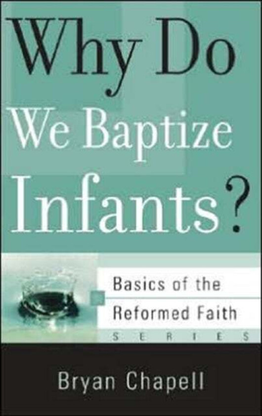 Why Do We Baptize Infants? Av Bryan Chapell