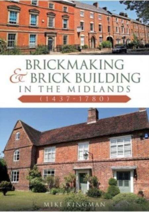 Brickmaking And Brick Building In The Midlands (1437-1780) Av Mike Kingman
