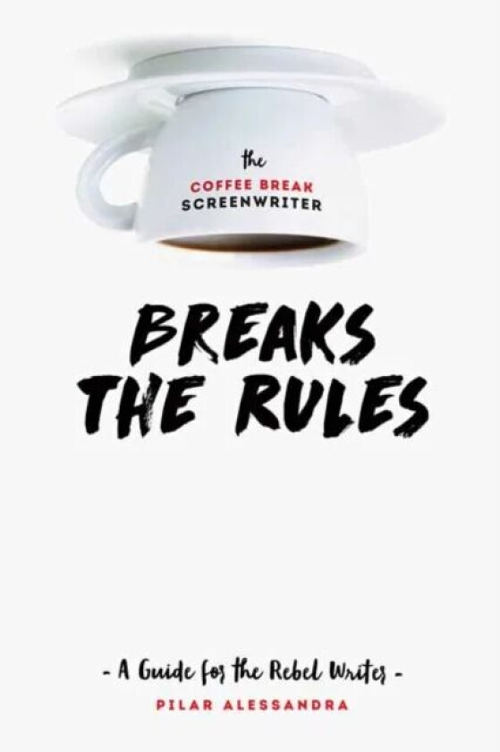 The Coffee Break Screenwriter...Breaks the Rules av Pilar Alessandra