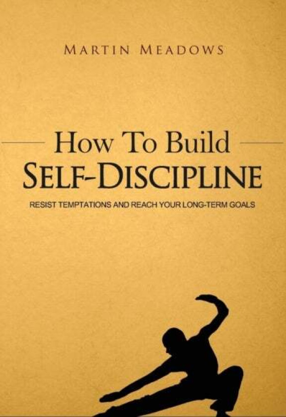 How To Build Self-Discipline Av Martin Meadows