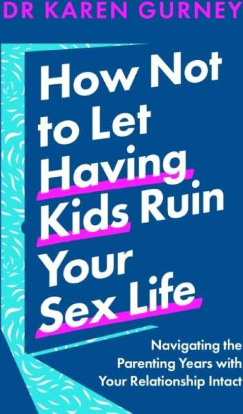 How Not To Let Having Kids Ruin Your Sex Life Av Dr Karen Gurney