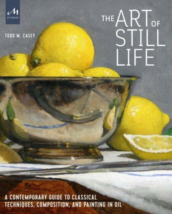 The Art Of Still Life Av Todd M. Casey