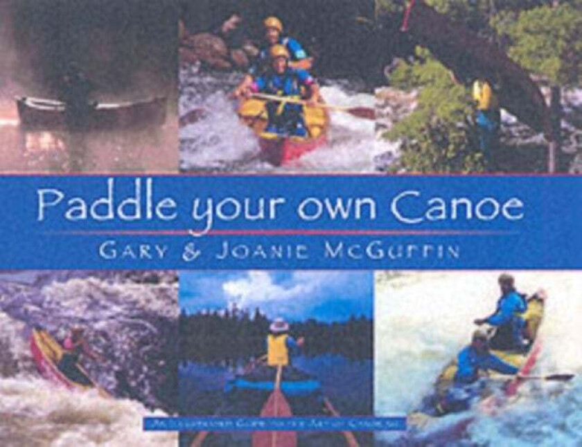 Paddle Your Own Canoe: An Illustrated Guide To The Art Of Canoeing Av Gary Mcguffin, Joanie Mcguffin