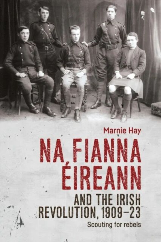 Na Fianna EIreann and the Irish Revolution, 1909-23 av Marnie Hay