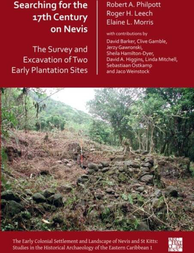 Searching For The 17th Century On Nevis: The Survey And Excavation Of Two Early Plantation Sites Av Dr Robert Philpott, Professor Roger Leech, Dr Elai