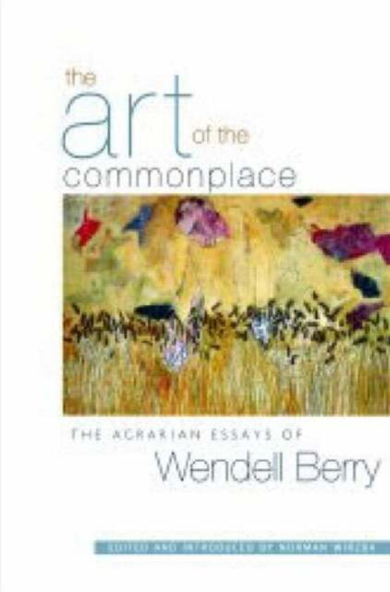 The Art Of The Commonplace Av Wendell Berry, Norman Wirzba