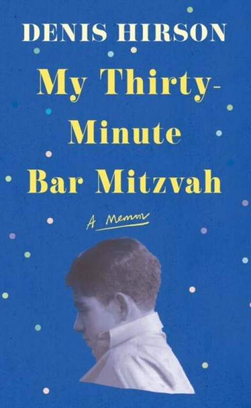 My Thirty-Minute Bar Mitzvah Av Denis Hirson