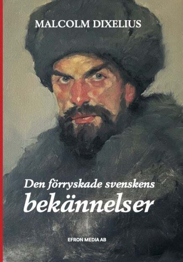 Den Förryskade Svenskens Bekännelser Av Malcolm Dixelius