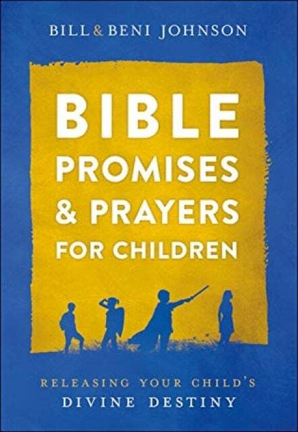 Bible Promises And Prayers For Children - Releasing Your Child`S Divine Destiny Av Bill Johnson, Beni Johnson, Abigail Mckoy