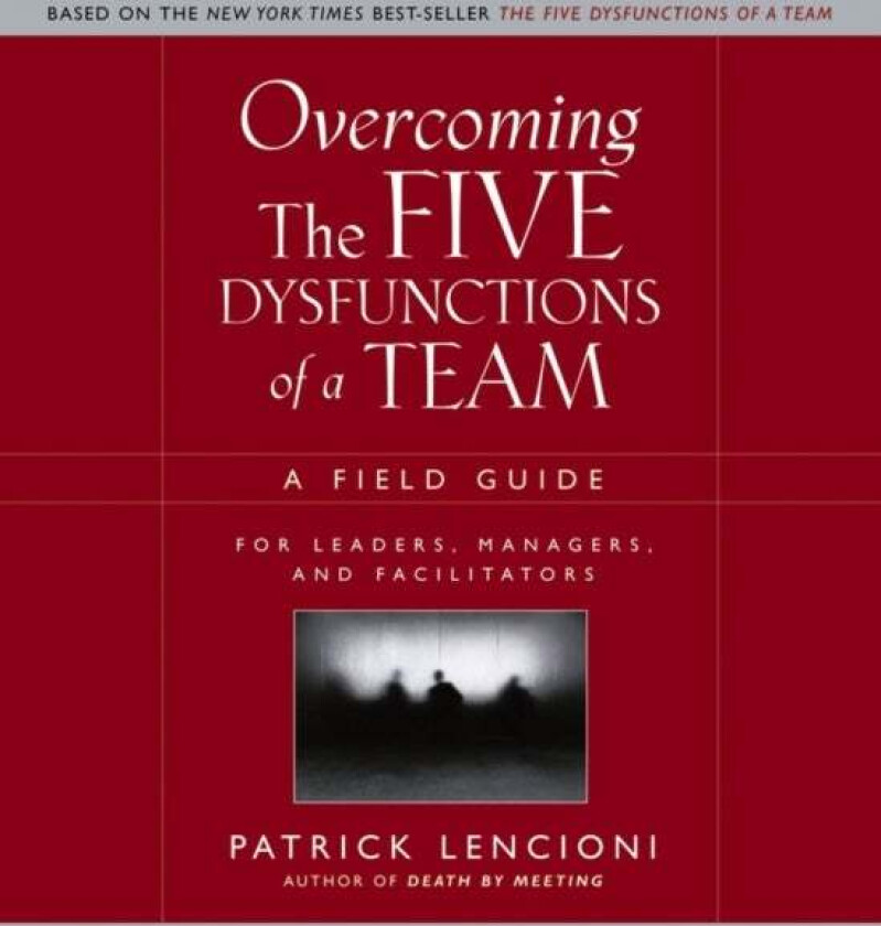 Overcoming The Five Dysfunctions Of A Team Av Patrick M. (The Table Group Lafayette Ca) Lencioni