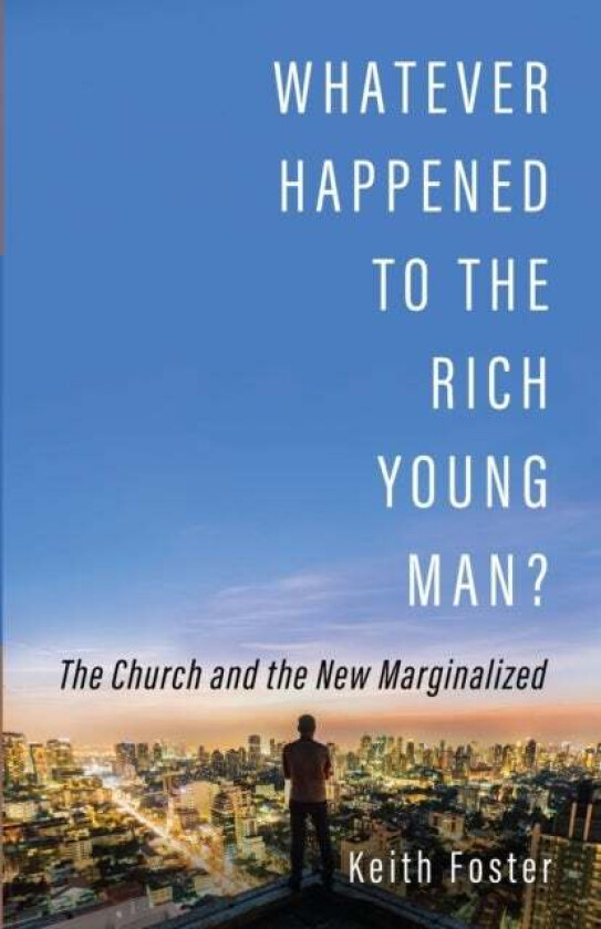 Whatever Happened To The Rich Young Man? Av Keith Foster